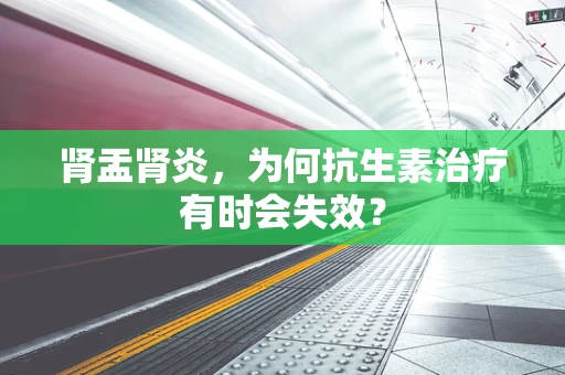 肾盂肾炎，为何抗生素治疗有时会失效？