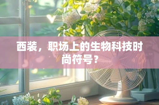 西装，职场上的生物科技时尚符号？