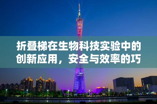 折叠梯在生物科技实验中的创新应用，安全与效率的巧妙结合？