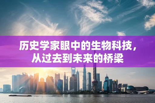 历史学家眼中的生物科技，从过去到未来的桥梁