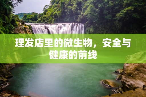理发店里的微生物，安全与健康的前线