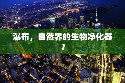 瀑布，自然界的生物净化器？