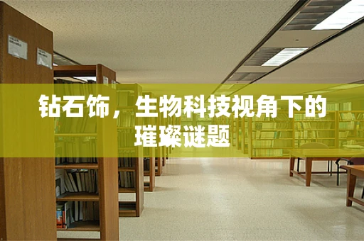 钻石饰，生物科技视角下的璀璨谜题