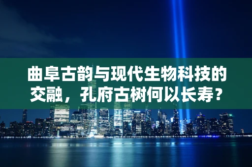 曲阜古韵与现代生物科技的交融，孔府古树何以长寿？