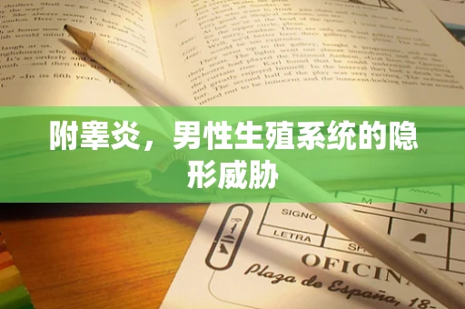 附睾炎，男性生殖系统的隐形威胁