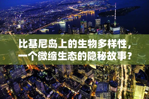 比基尼岛上的生物多样性，一个微缩生态的隐秘故事？