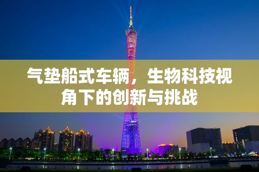 气垫船式车辆，生物科技视角下的创新与挑战